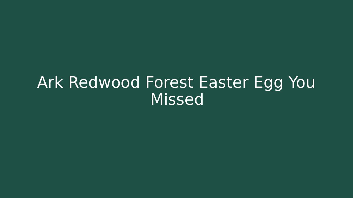 Ark Redwood Forest Easter Egg You Missed