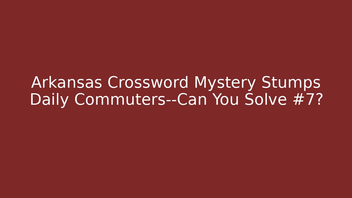 Arkansas Crossword Mystery Stumps Daily Commuters—Can You Solve #7?