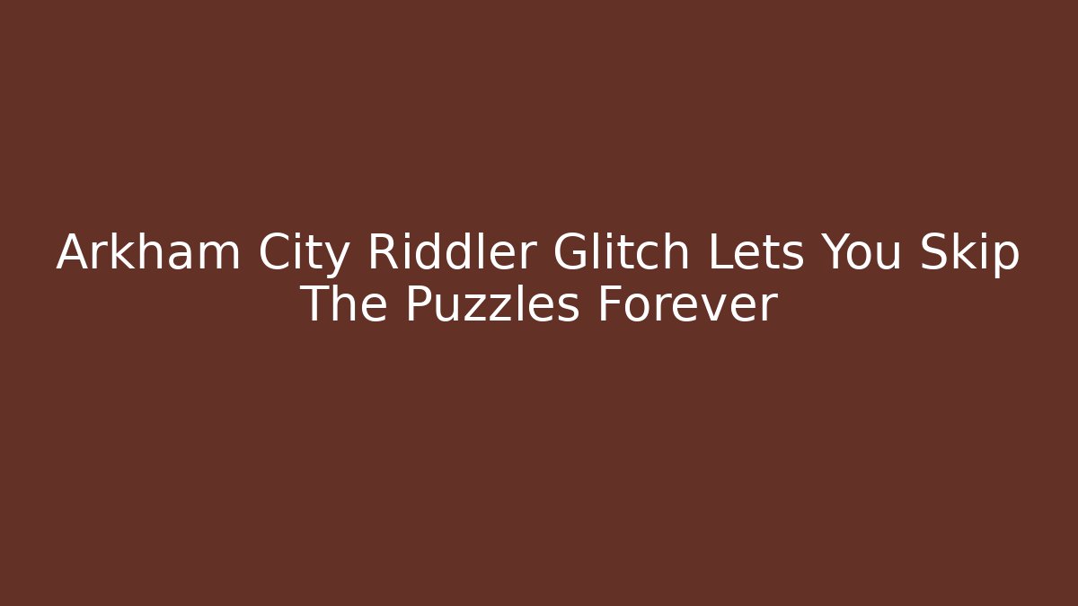 Arkham City Riddler Glitch Lets You Skip The Puzzles Forever