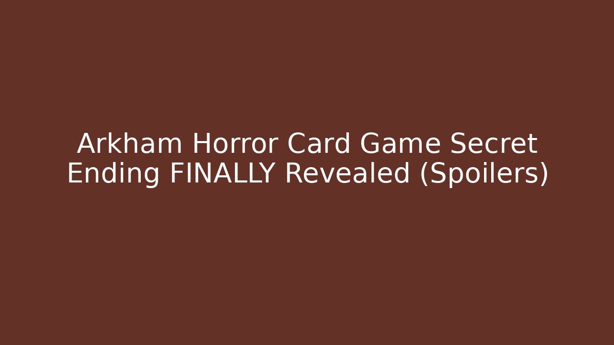 Arkham Horror Card Game Secret Ending FINALLY Revealed (Spoilers)