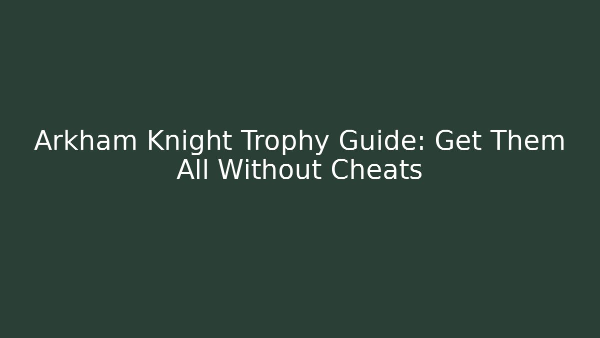Arkham Knight Trophy Guide: Get Them All Without Cheats