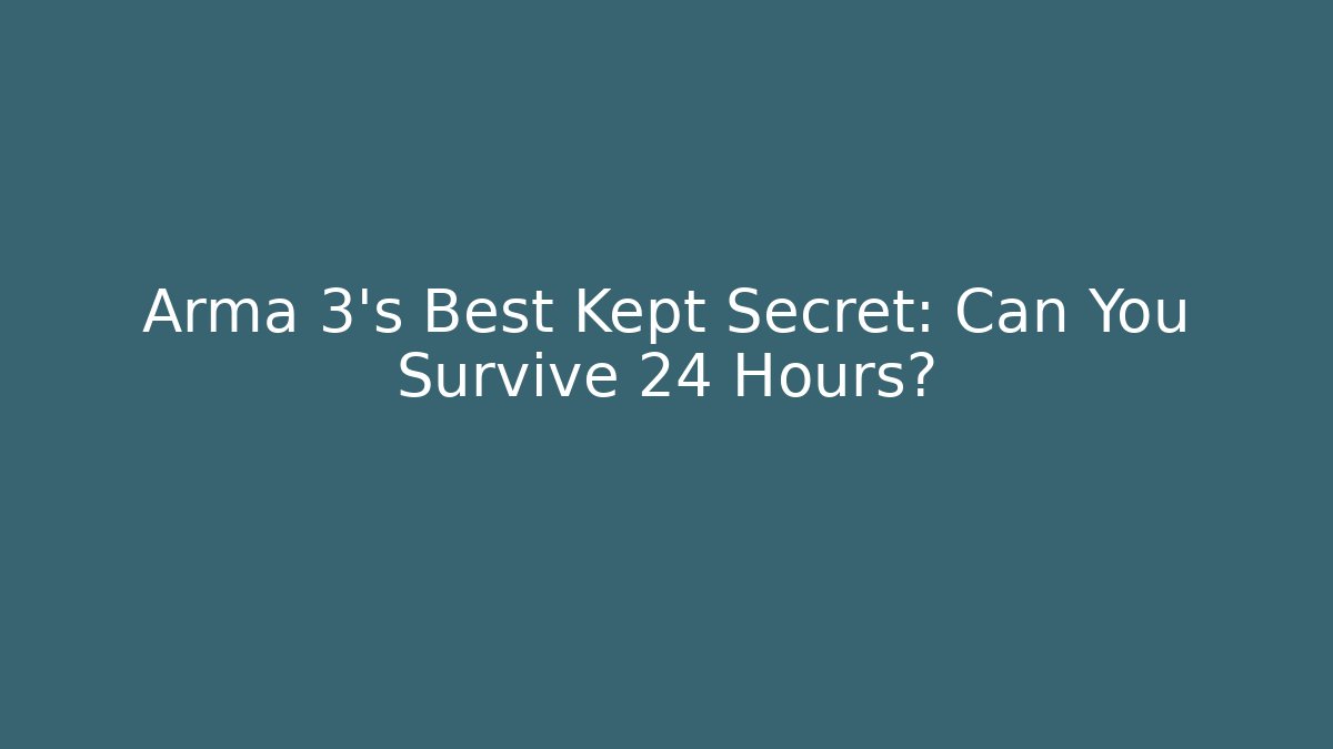 Arma 3's Best Kept Secret: Can You Survive 24 Hours?