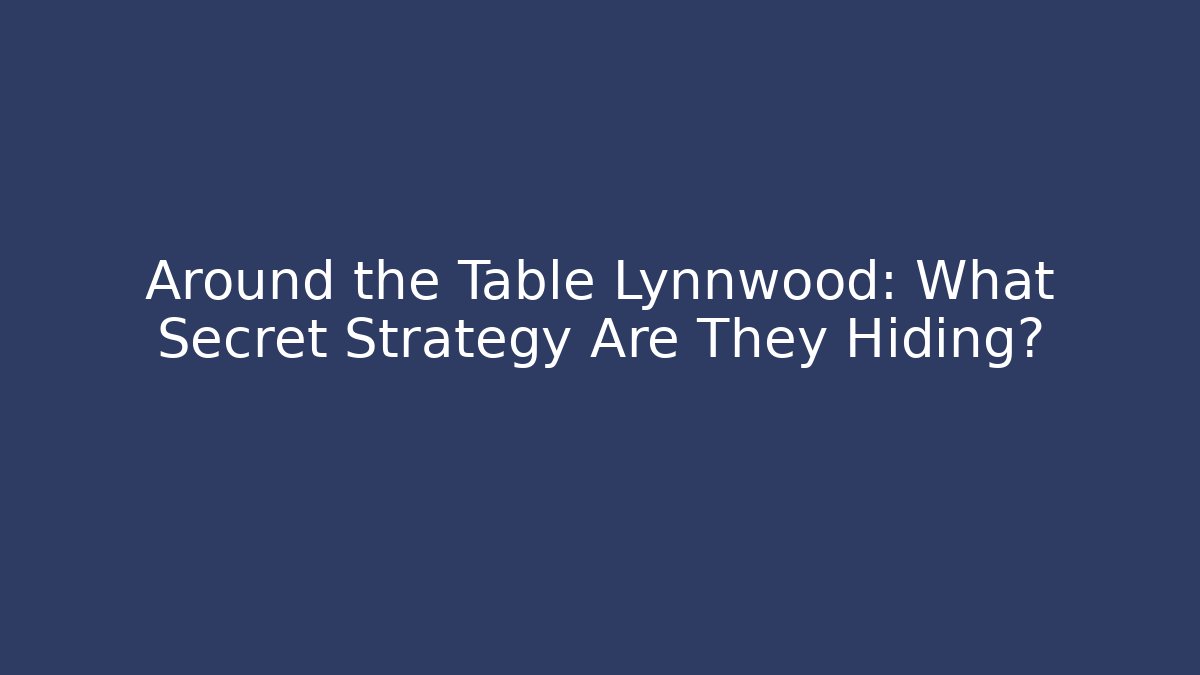 Around the Table Lynnwood: What Secret Strategy Are They Hiding?