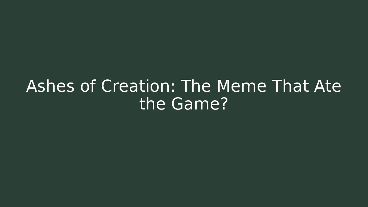 Ashes of Creation: The Meme That Ate the Game?