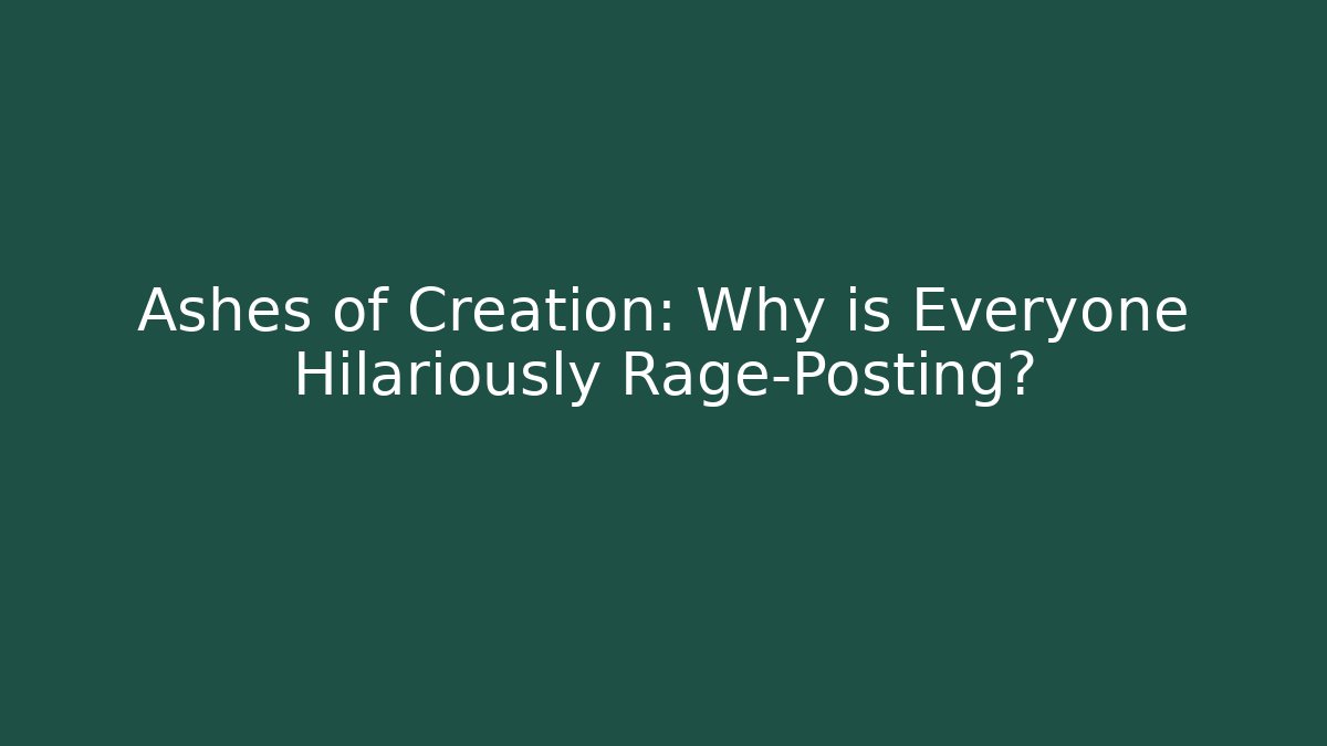 Ashes of Creation: Why is Everyone Hilariously Rage-Posting?
