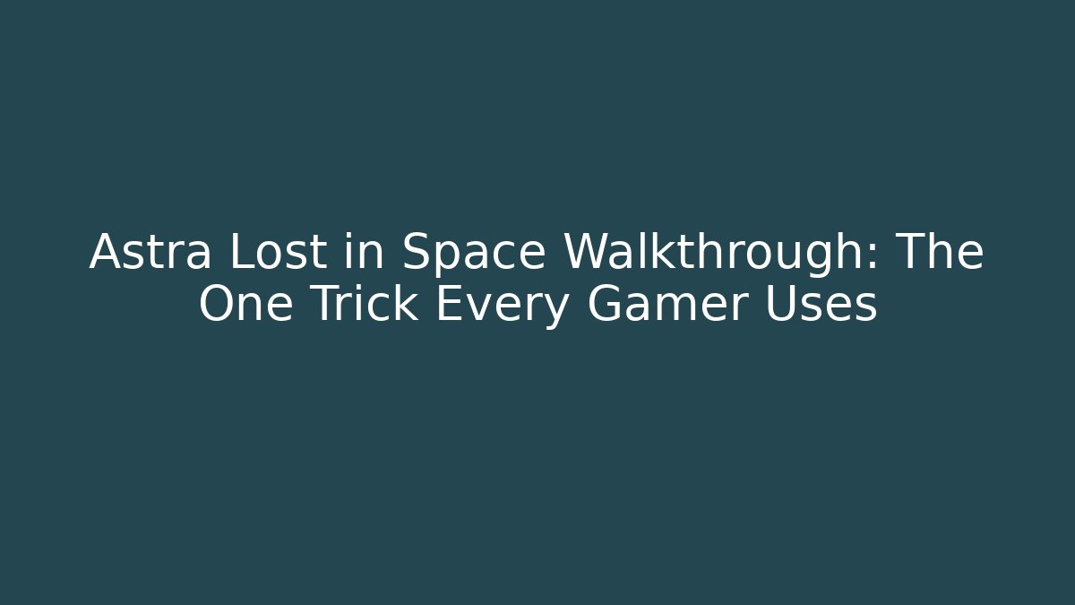 Astra Lost in Space Walkthrough: The One Trick Every Gamer Uses
