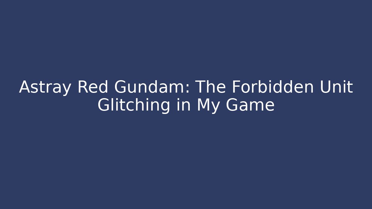 Astray Red Gundam: The Forbidden Unit Glitching in My Game