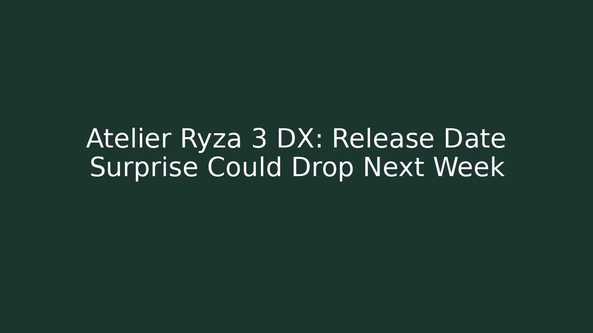 Atelier Ryza 3 DX: Release Date Surprise Could Drop Next Week