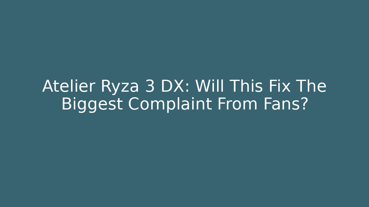 Atelier Ryza 3 DX: Will This Fix The Biggest Complaint From Fans? - Sports History Weekly
