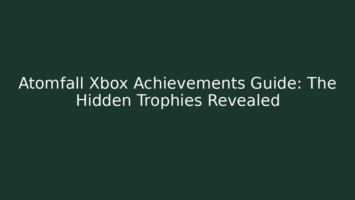 Atomfall Xbox Achievements Guide: The Hidden Trophies Revealed
