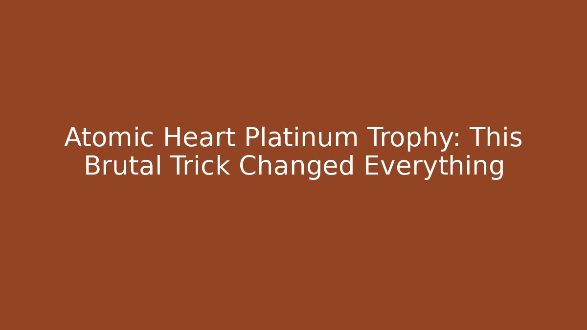 Atomic Heart Platinum Trophy: This Brutal Trick Changed Everything