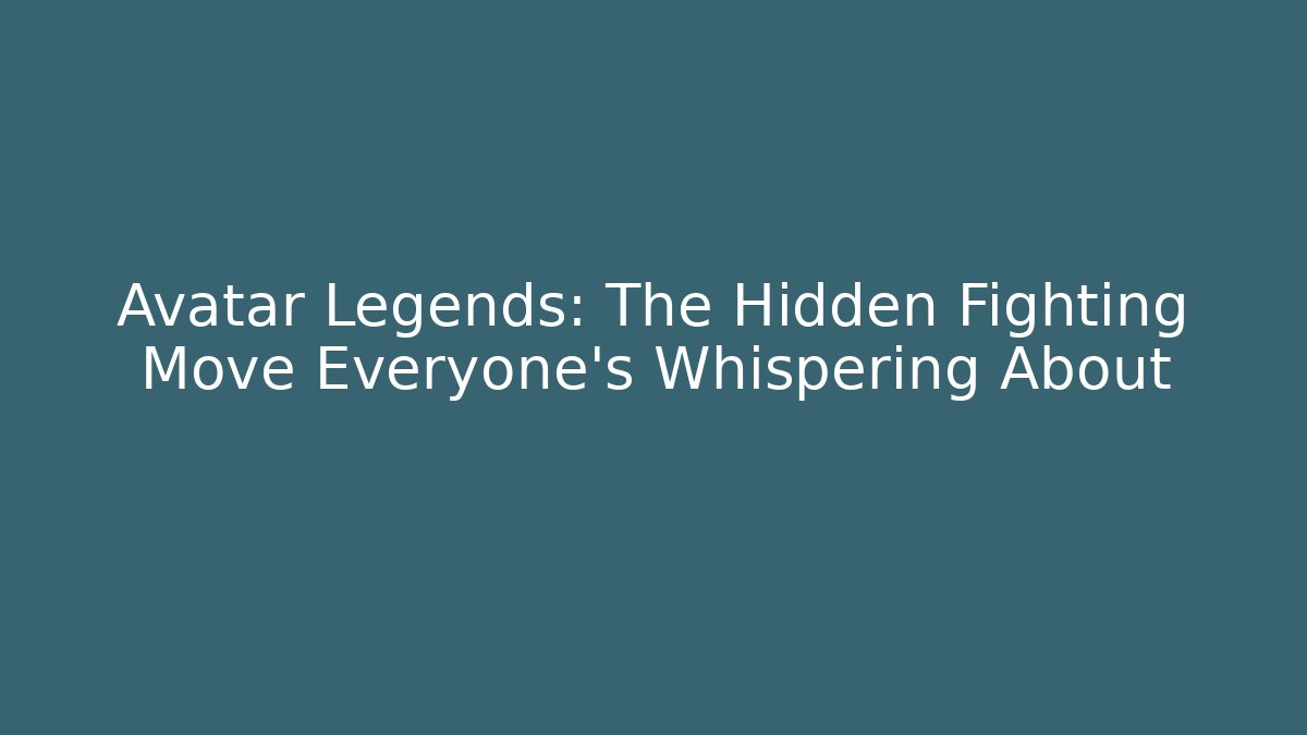 Avatar Legends: The Hidden Fighting Move Everyone’s Whispering About
