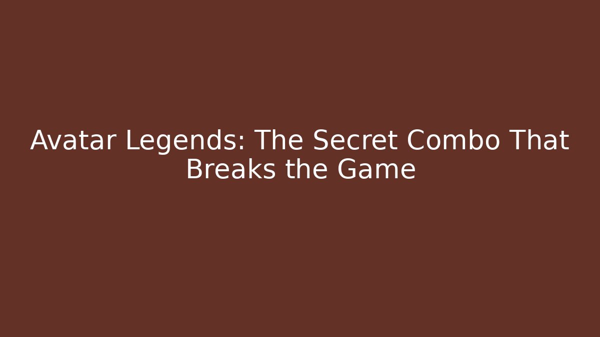 Avatar Legends: The Secret Combo That Breaks the Game