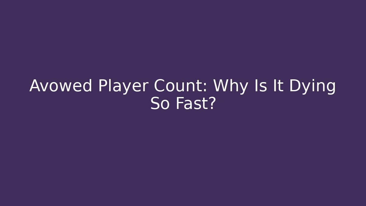 Avowed Player Count: Why Is It Dying So Fast?