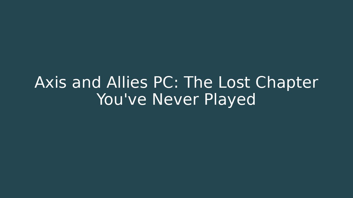 Axis and Allies PC: The Lost Chapter You’ve Never Played - Sports History Weekly