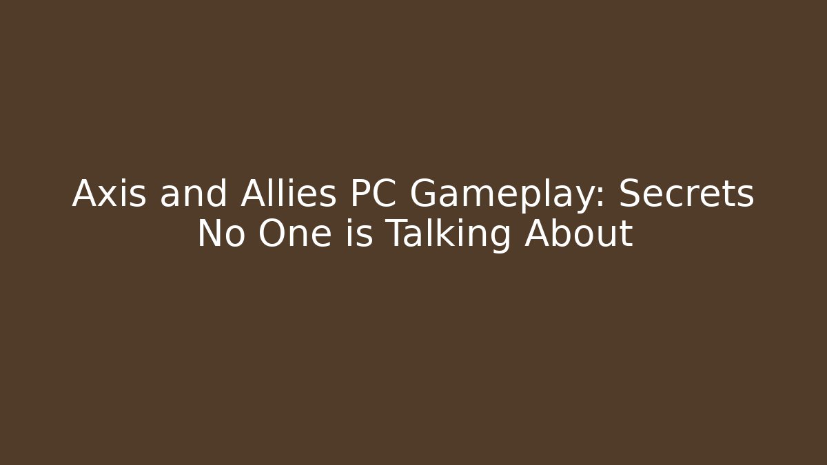 Axis and Allies PC Gameplay: Secrets No One is Talking About