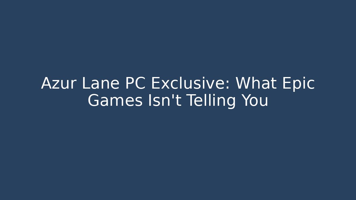 Azur Lane PC Exclusive: What Epic Games Isn’t Telling You