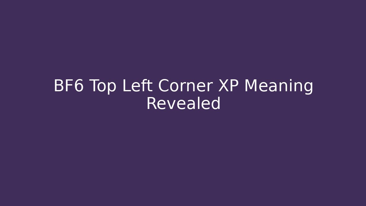 BF6 Top Left Corner XP Meaning Revealed