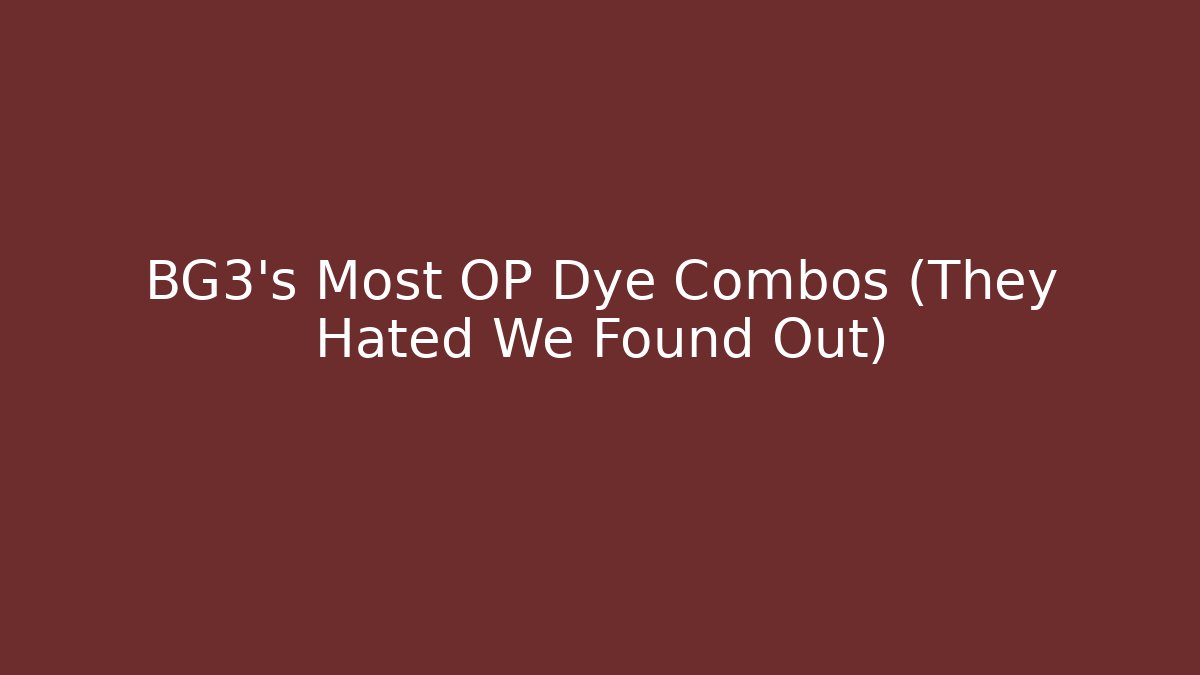 BG3's Most OP Dye Combos (They Hated We Found Out)