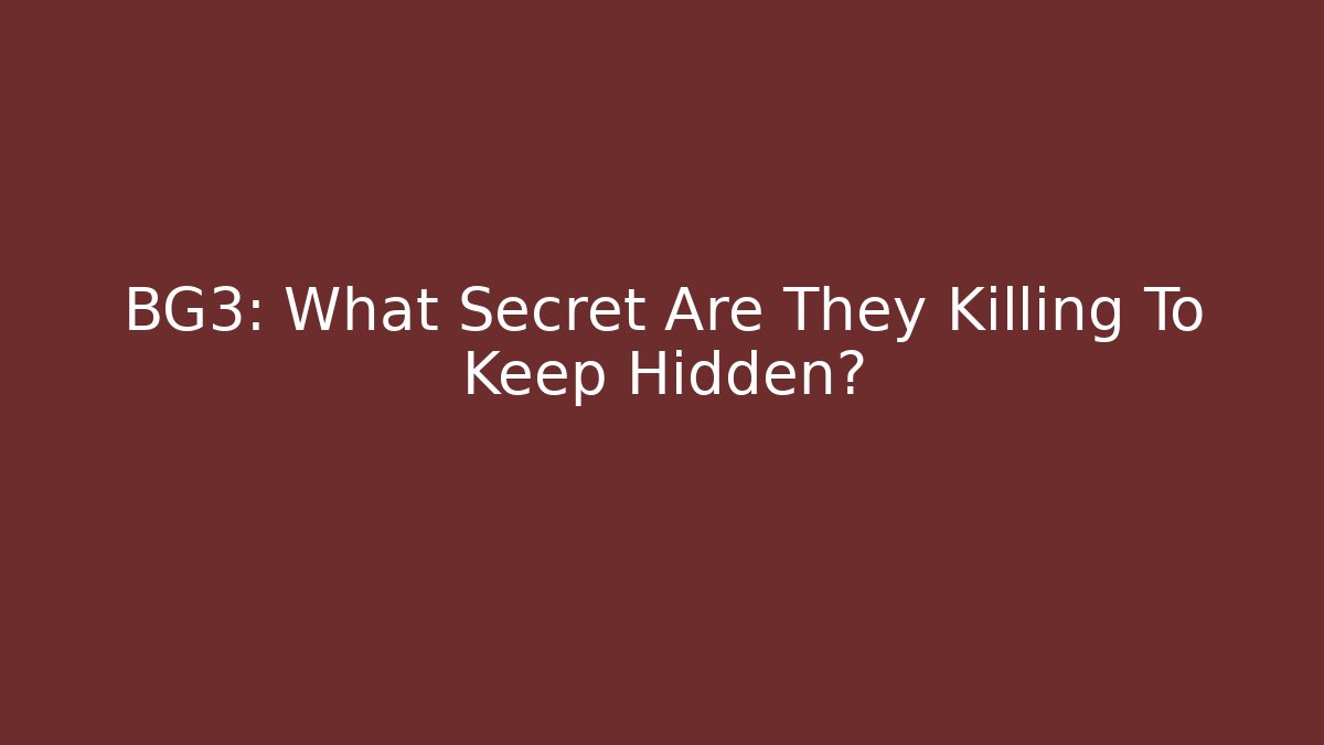 BG3: What Secret Are They Killing To Keep Hidden?