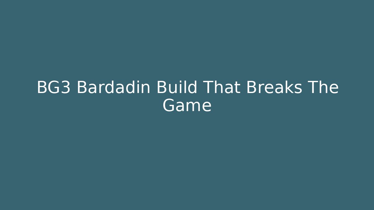 BG3 Bardadin Build That Breaks The Game