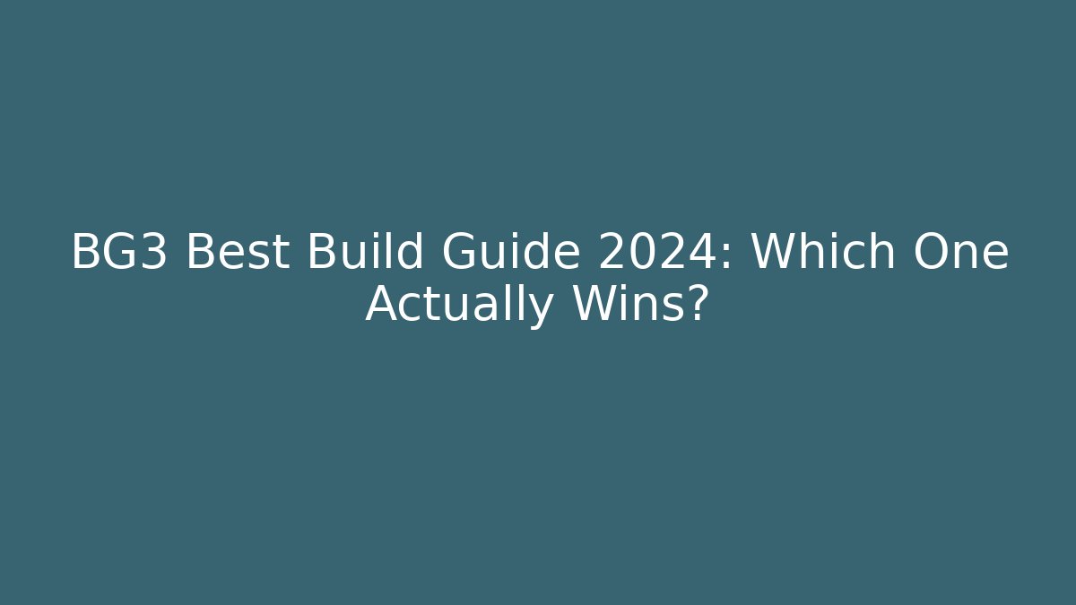 BG3 Best Build Guide 2024: Which One Actually Wins?