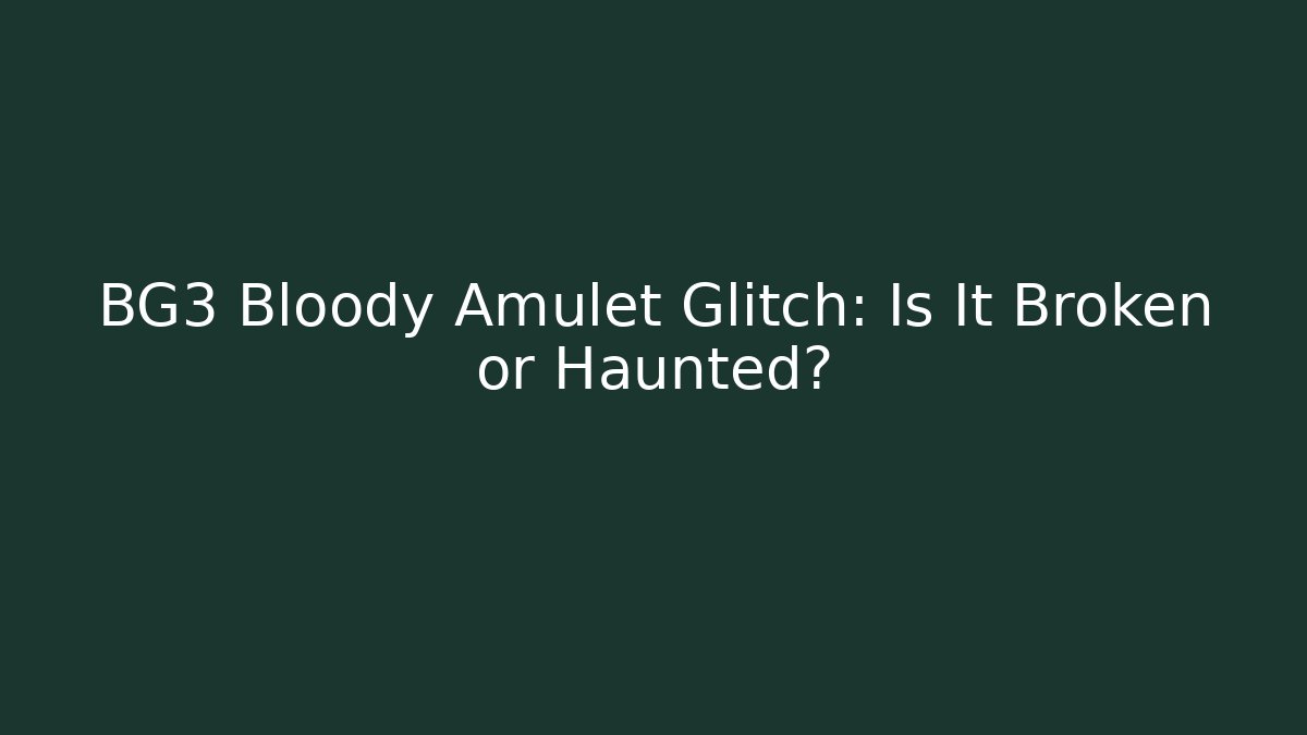 BG3 Bloody Amulet Glitch: Is It Broken or Haunted?