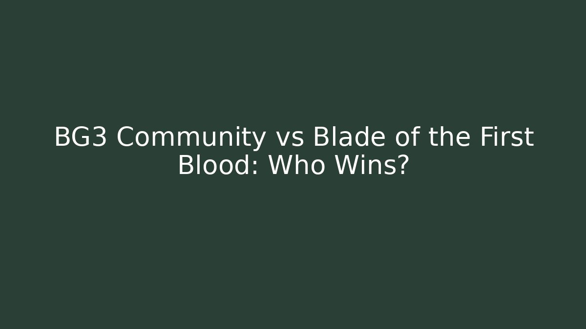 BG3 Community vs Blade of the First Blood: Who Wins?