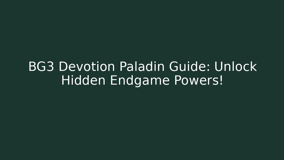 BG3 Devotion Paladin Guide: Unlock Hidden Endgame Powers!