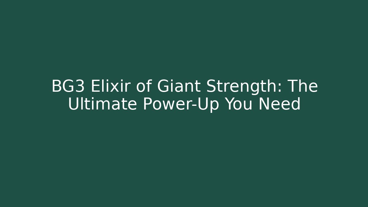 BG3 Elixir of Giant Strength: The Ultimate Power-Up You Need