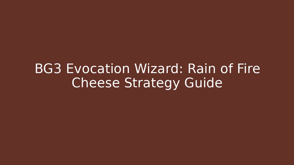 BG3 Evocation Wizard: Rain of Fire Cheese Strategy Guide - Sports History Weekly