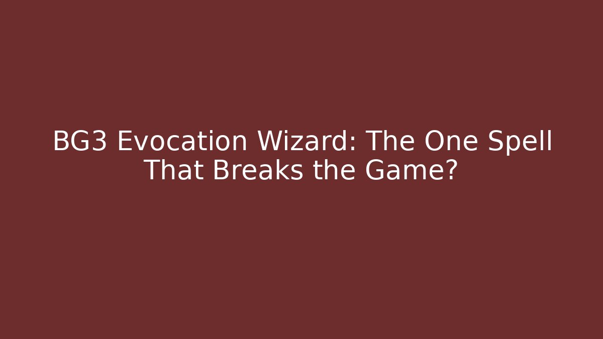 BG3 Evocation Wizard: The One Spell That Breaks the Game? - Sports History Weekly