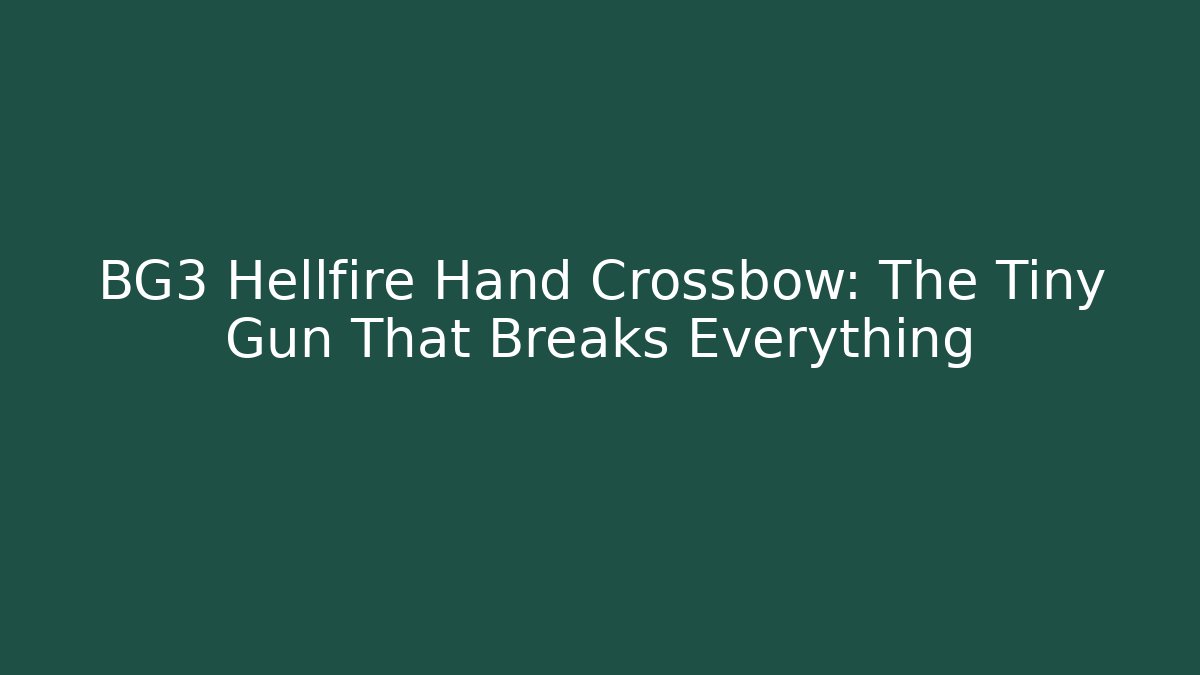 BG3 Hellfire Hand Crossbow: The Tiny Gun That Breaks Everything