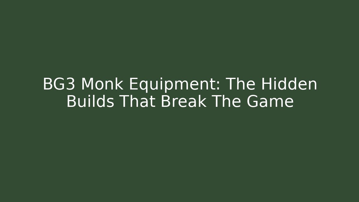 BG3 Monk Equipment: The Hidden Builds That Break The Game - Sports History Weekly