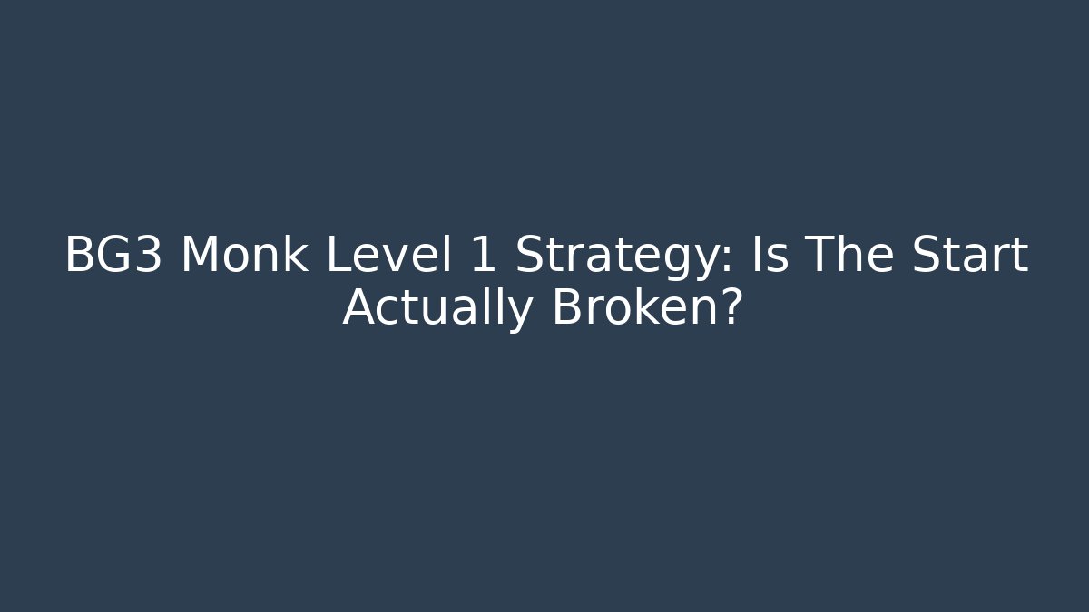 BG3 Monk Level 1 Strategy: Is The Start Actually Broken?