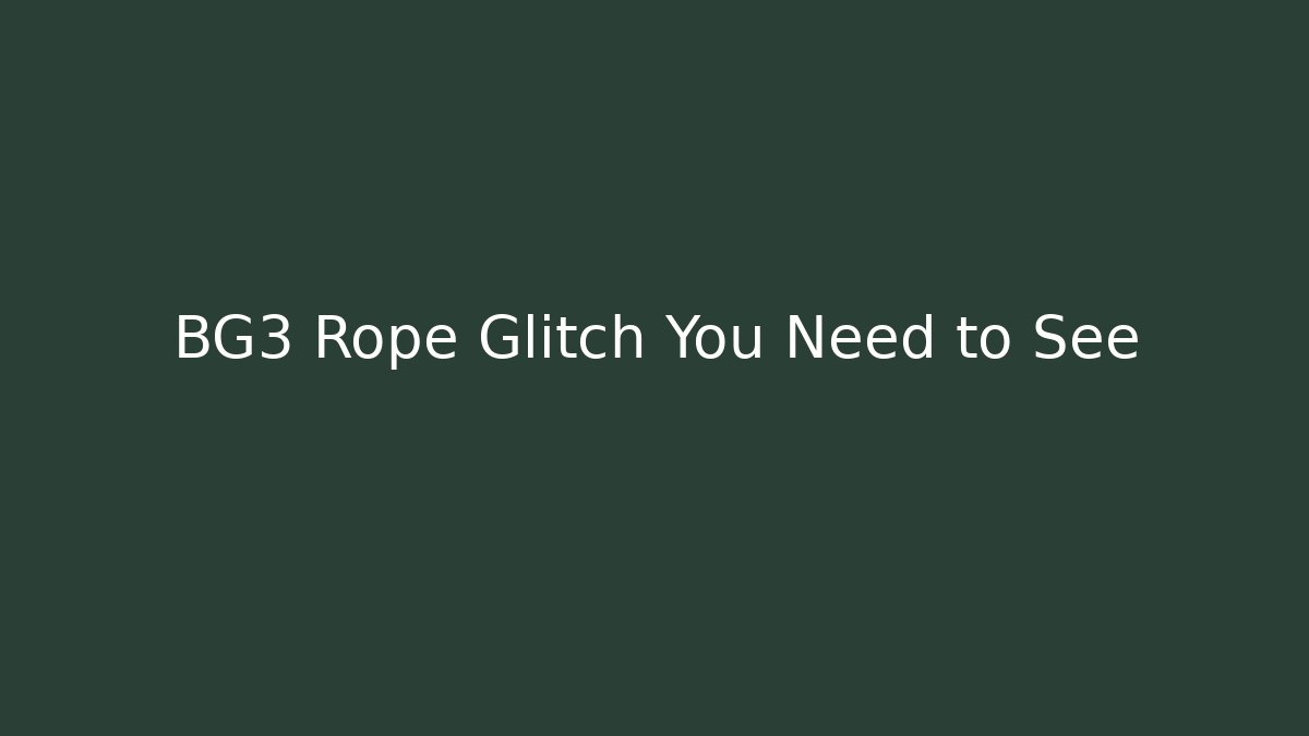 BG3 Rope Glitch You Need to See