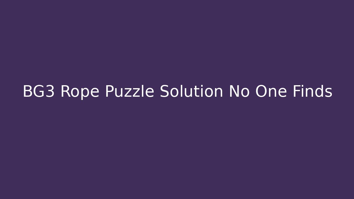 BG3 Rope Puzzle Solution No One Finds