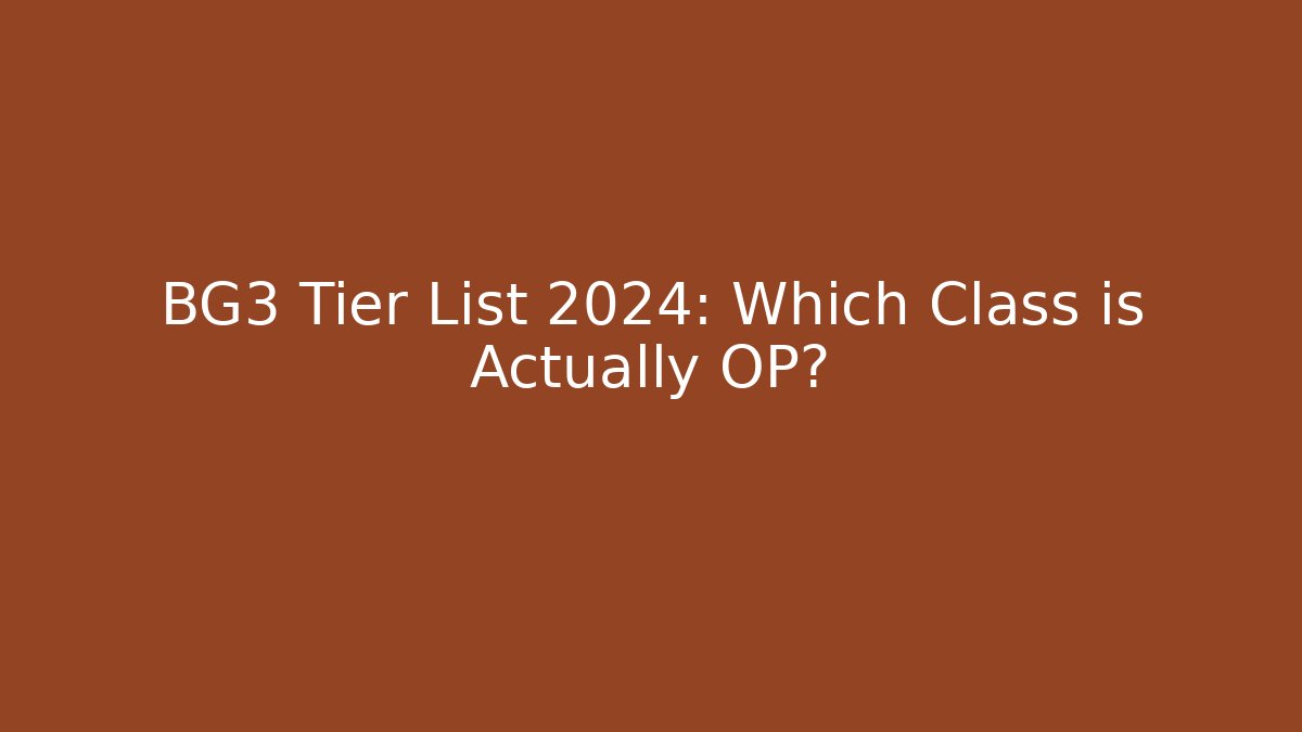 BG3 Tier List 2024: Which Class is Actually OP?