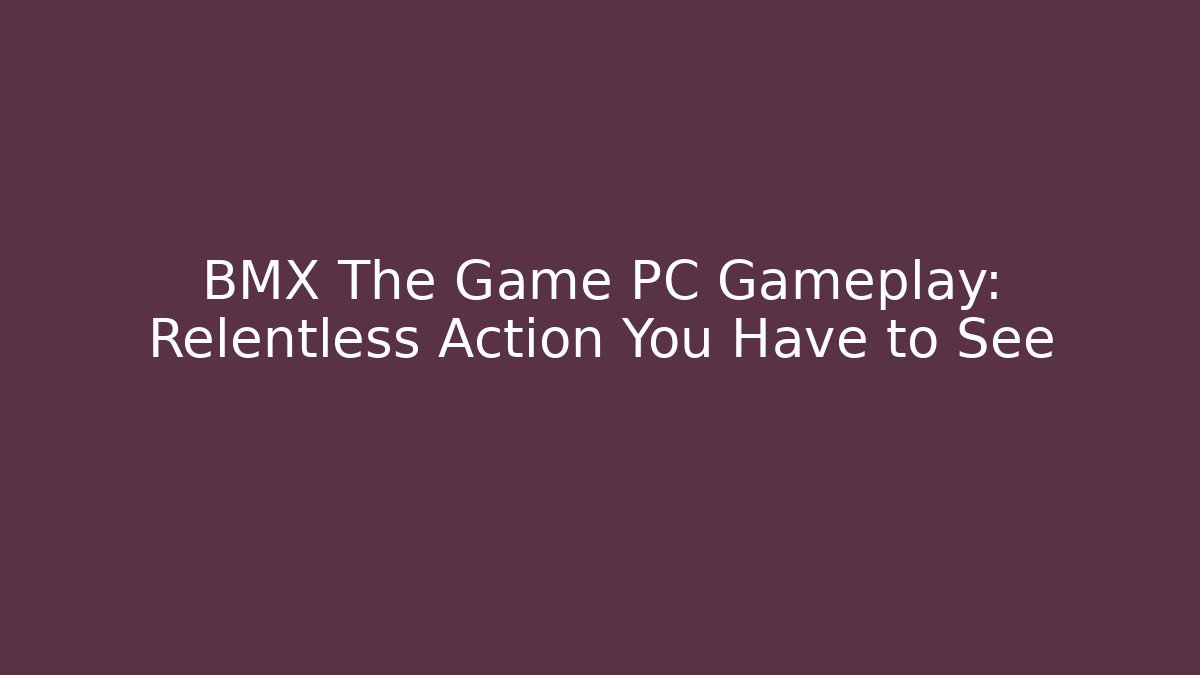 BMX The Game PC Gameplay: Relentless Action You Have to See