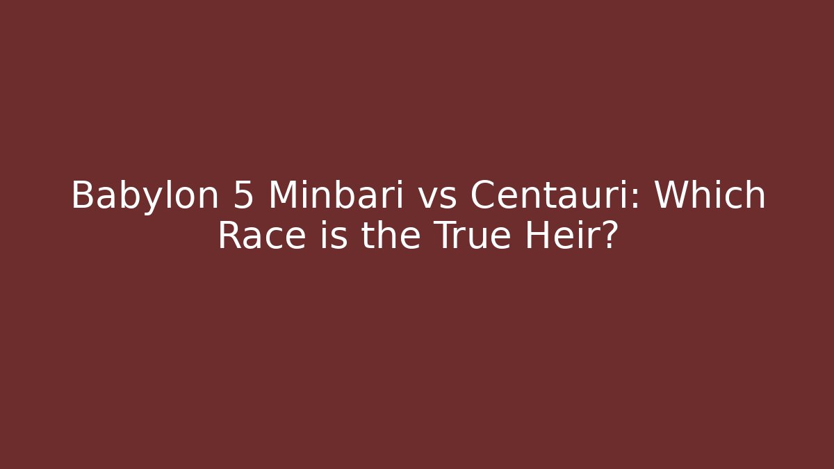 Babylon 5 Minbari vs Centauri: Which Race is the True Heir?