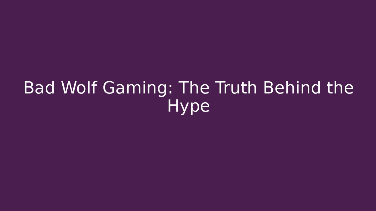 Bad Wolf Gaming: The Truth Behind the Hype