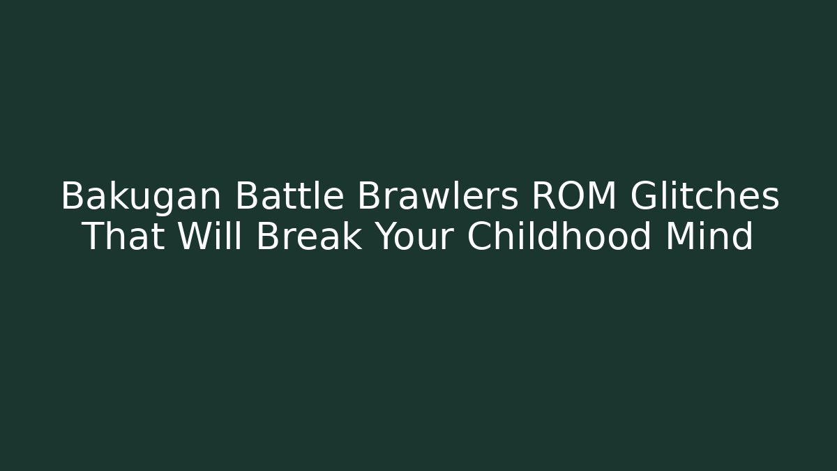 Bakugan Battle Brawlers ROM Glitches That Will Break Your Childhood Mind - Sports History Weekly