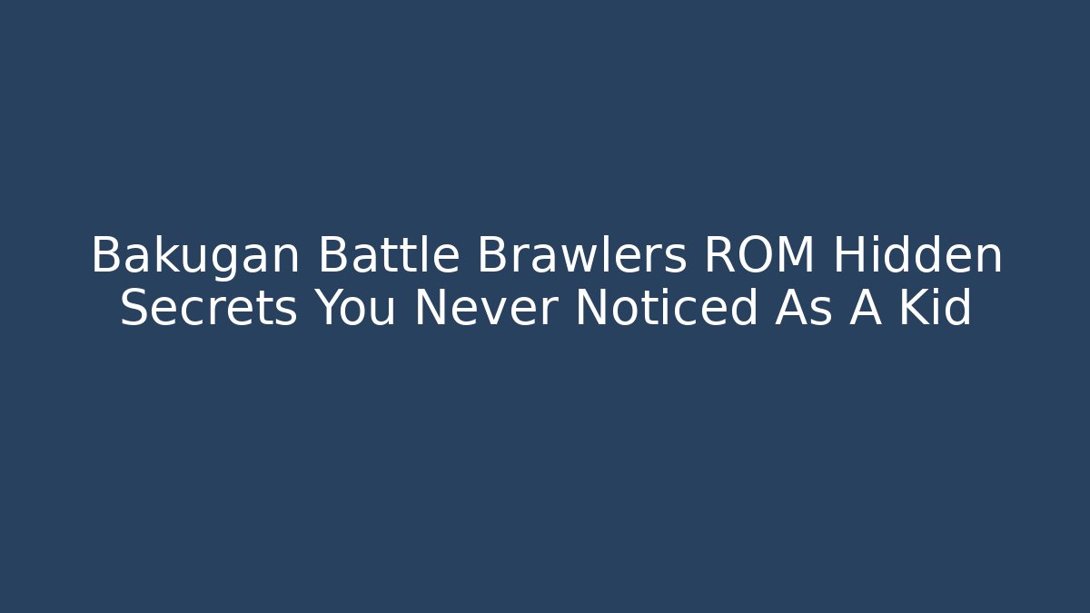 Bakugan Battle Brawlers ROM Hidden Secrets You Never Noticed As A Kid