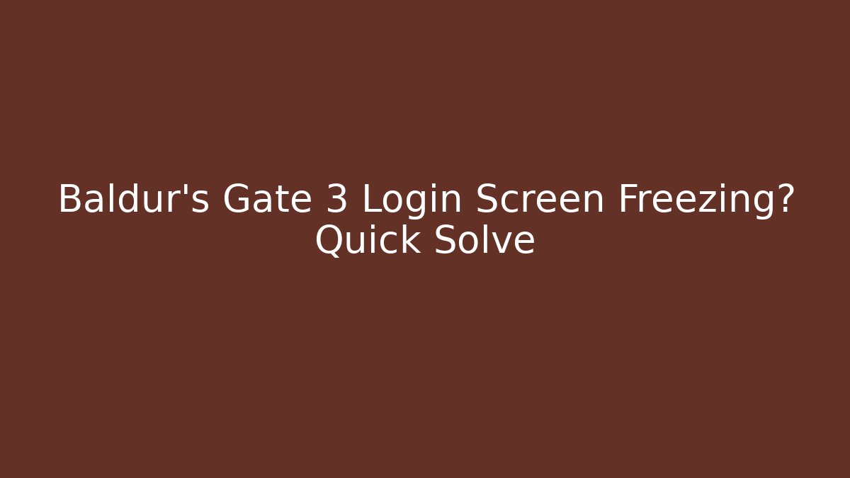 Baldur's Gate 3 Login Screen Freezing? Quick Solve
