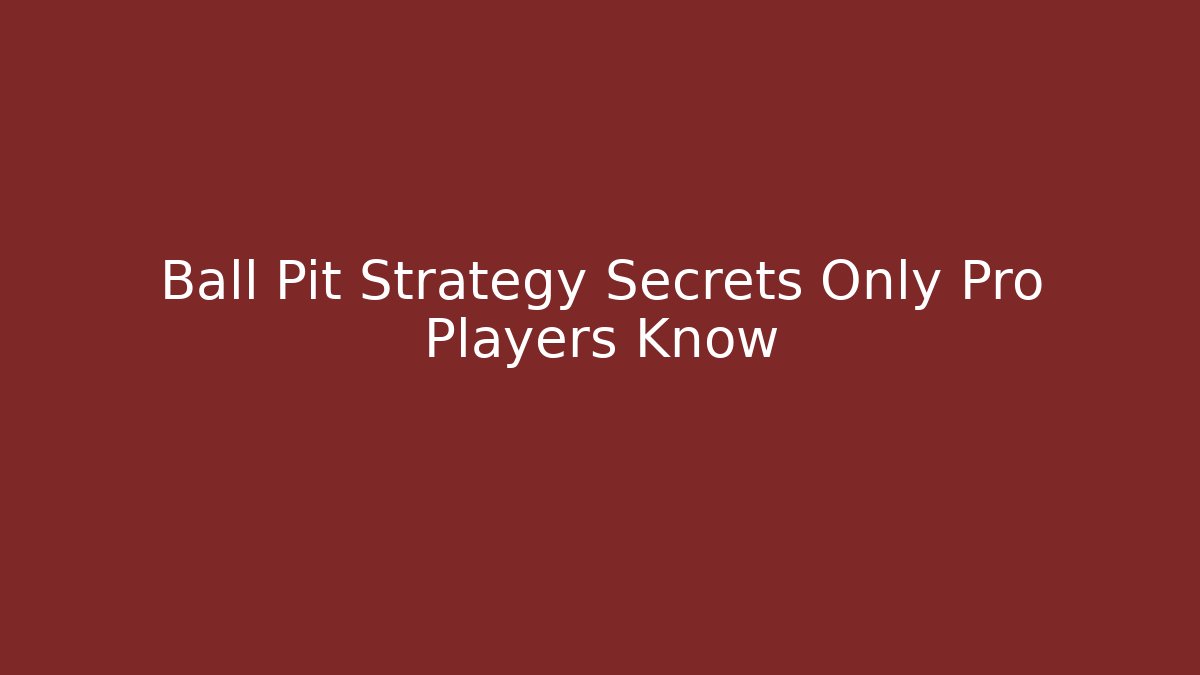 Ball Pit Strategy Secrets Only Pro Players Know - Sports History Weekly