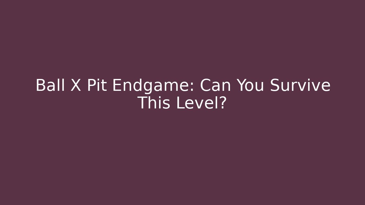 Ball X Pit Endgame: Can You Survive This Level?