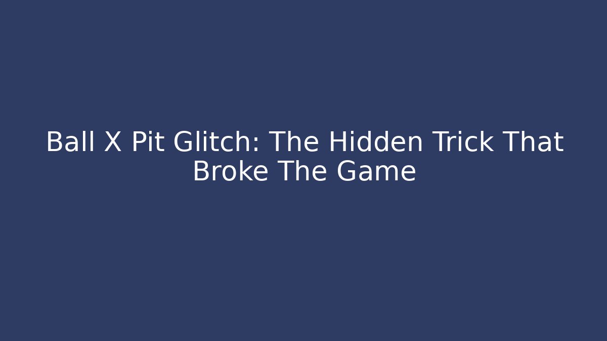 Ball X Pit Glitch: The Hidden Trick That Broke The Game