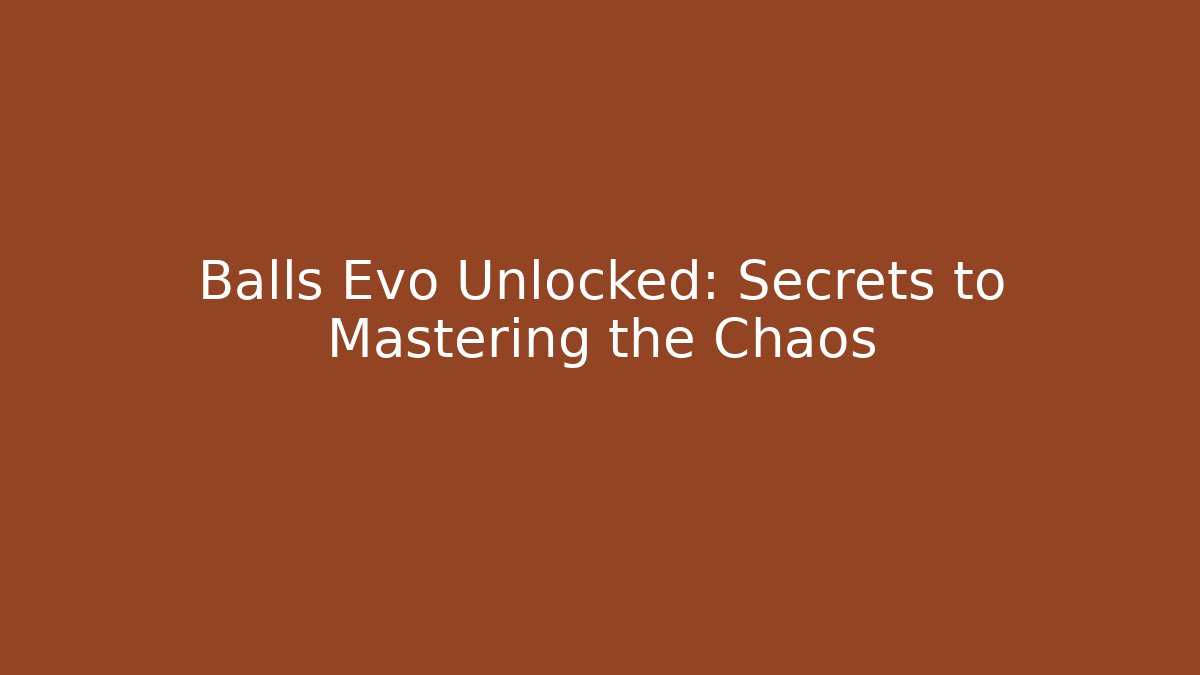Balls Evo Unlocked: Secrets to Mastering the Chaos