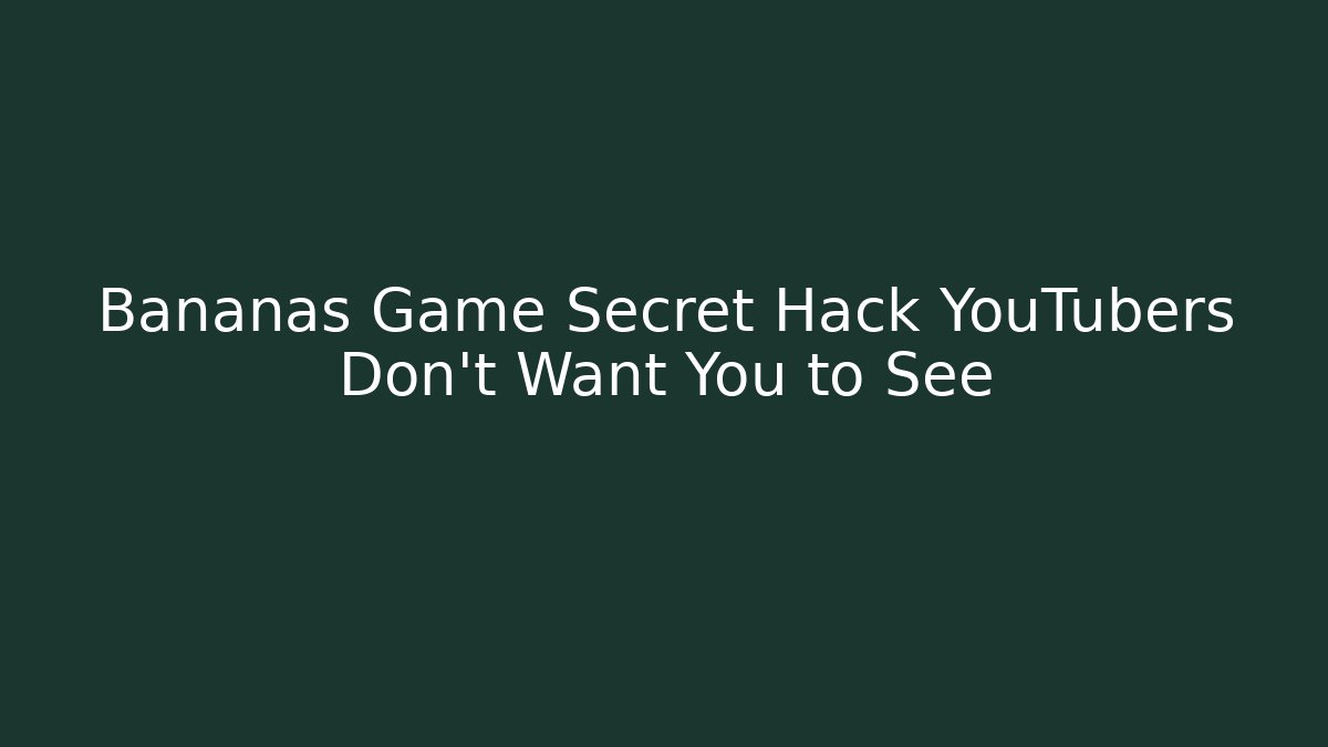 Bananas Game Secret Hack YouTubers Don’t Want You to See