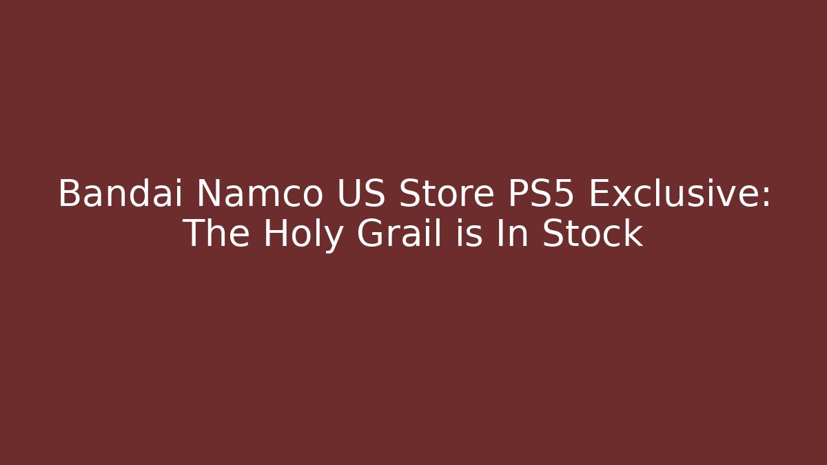 Bandai Namco US Store PS5 Exclusive: The Holy Grail is In Stock